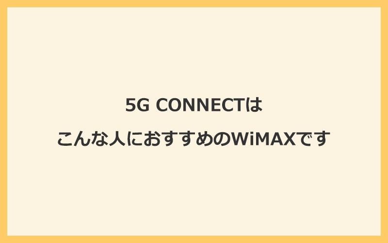 5G CONNECTはこんな人におすすめのWiMAXです