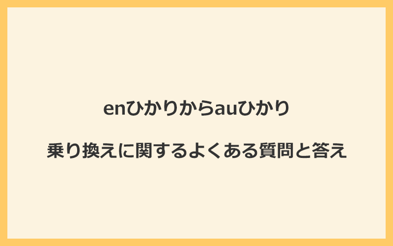 enひかりからauひかりへの乗り換えに関するよくある質問と答え