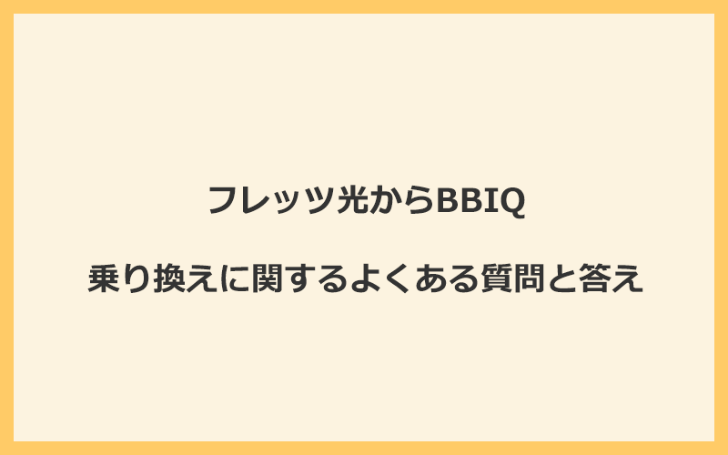 フレッツ光からBBIQへの乗り換えに関するよくある質問と答え