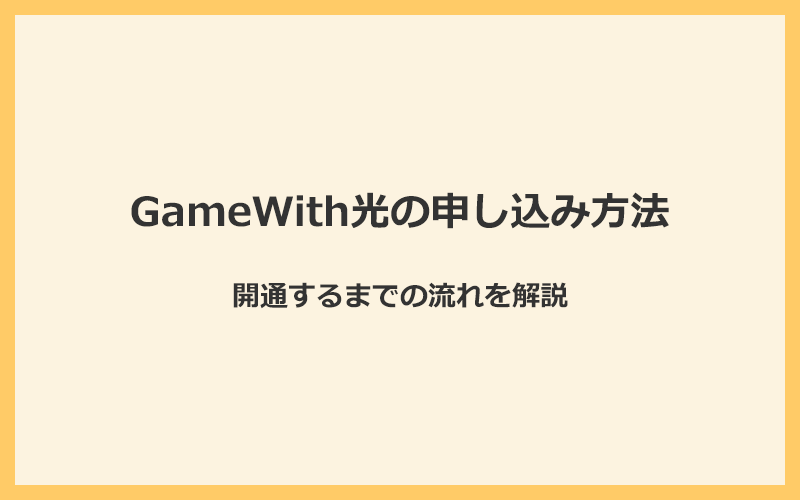 GameWith光の申し込み方法から開通するまでの流れを解説