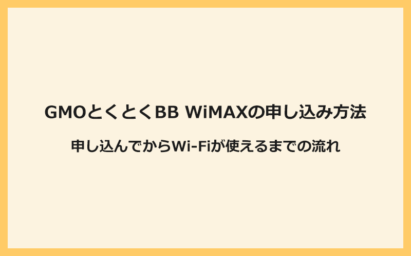 GMOとくとくBB WiMAXの申し込み方法とWi-Fiが使えるまでの流れ