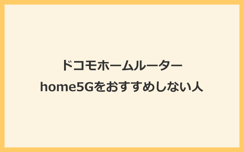 ドコモホームルーターhome5Gをおすすめしない人