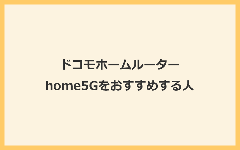 ドコモホームルーターhome5Gをおすすめする人