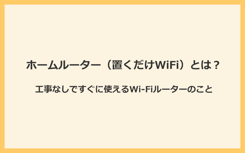 ホームルーター（置くだけWiFi）とは工事なしですぐに使えるWi-Fiルーターのこと