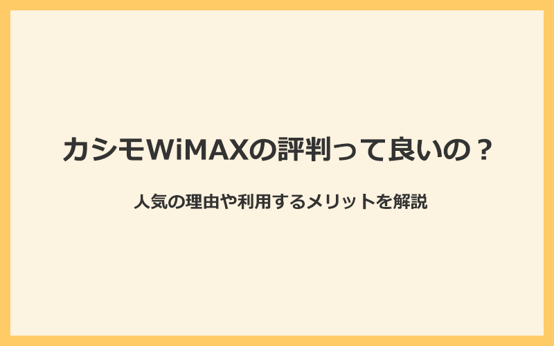 カシモWiMAXの評判って良いの？人気の理由や利用するメリット