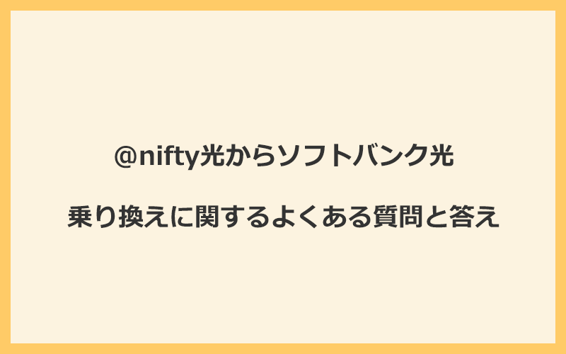 @nifty光からソフトバンク光への乗り換えに関するよくある質問と答え
