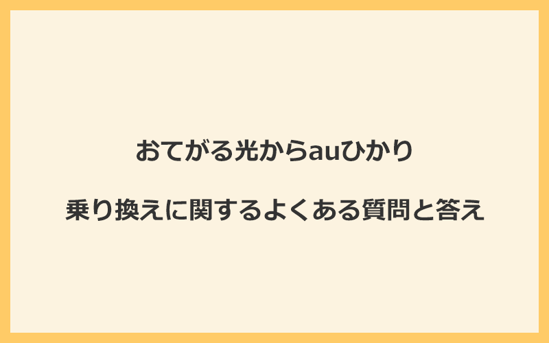 おてがる光からauひかりへの乗り換えに関するよくある質問と答え