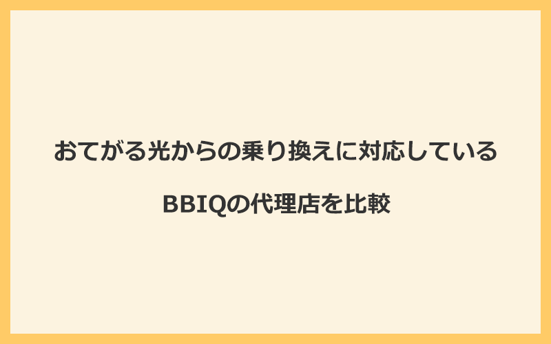 おてがる光からの乗り換えに対応しているBBIQの代理店を比較！1番お得な窓口はNEXT