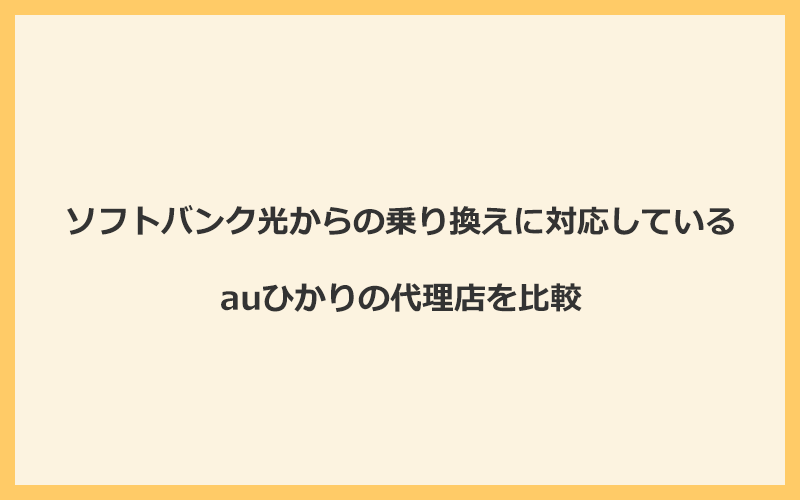 ソフトバンク光からの乗り換えに対応しているauひかりの代理店を比較！1番お得な窓口はGMOとくとくBB