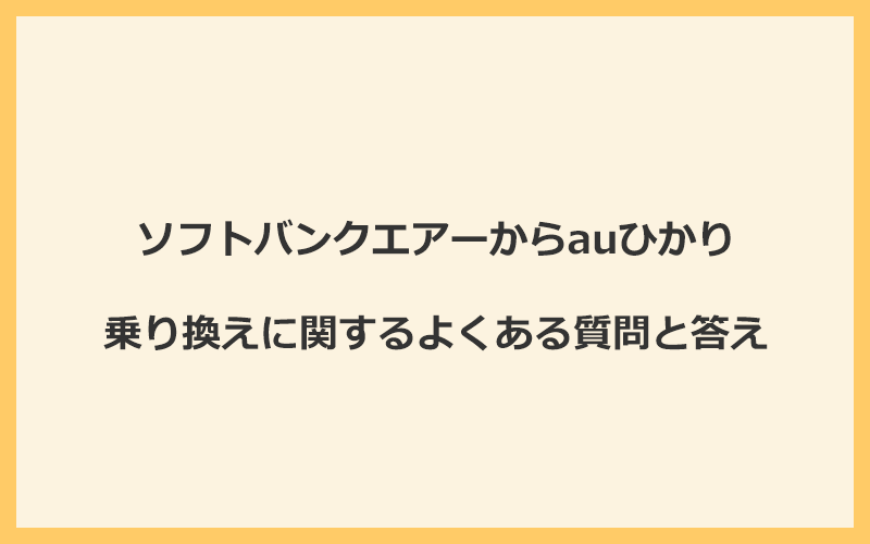 ソフトバンクエアーからauひかりへの乗り換えに関するよくある質問と答え