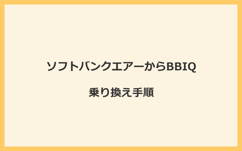 ソフトバンクエアーからBBIQへ乗り換える手順を全て解説