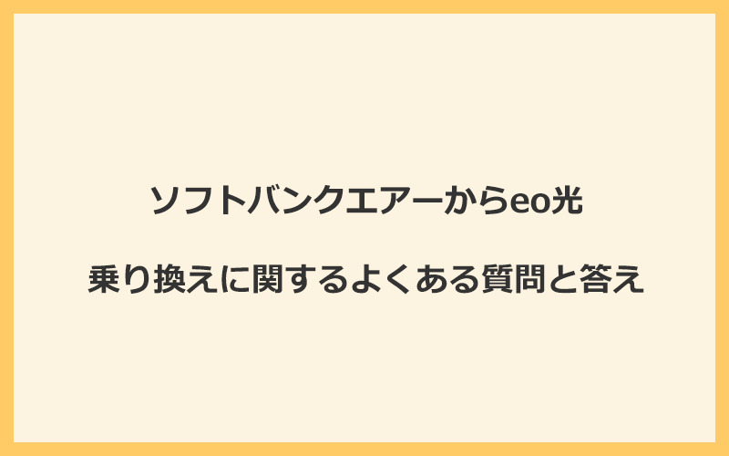 ソフトバンクエアーからeo光への乗り換えに関するよくある質問と答え