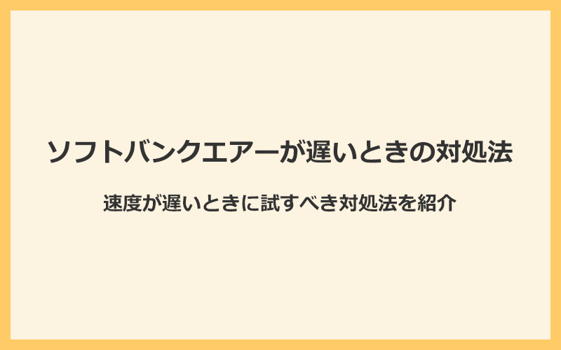 ソフトバンクエアーの速度が遅いときの対処法