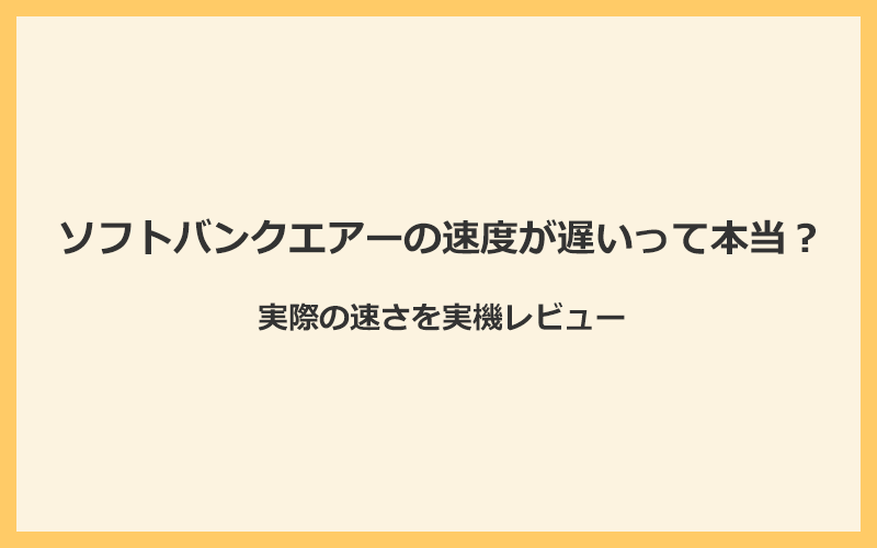 ソフトバンクエアーは速度が遅いという口コミは本当？実際の速さを実機レビュー