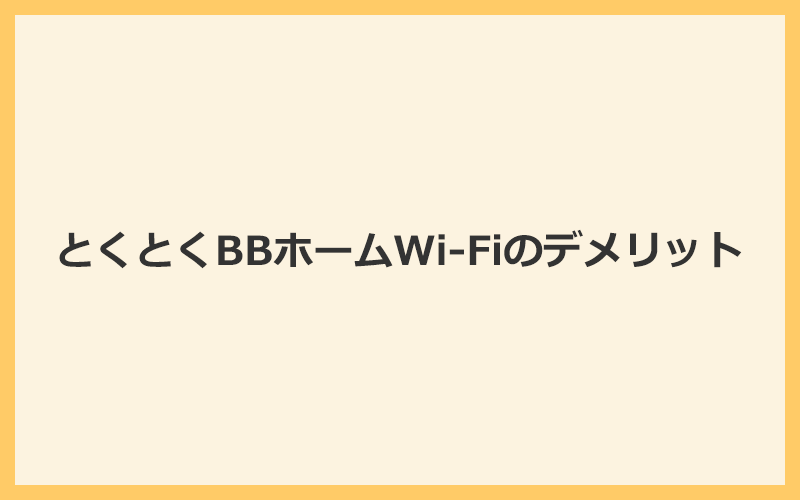 とくとくBBホームWi-Fiの5つのデメリット