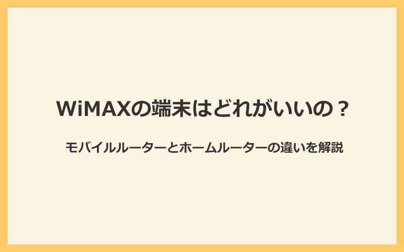 WiMAXの端末はモバイルルーターとホームルーターどっちがいいの？